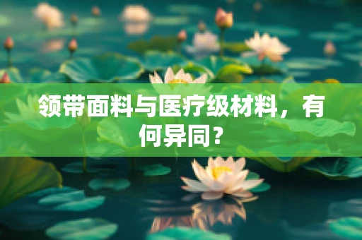 领带面料与医疗级材料，有何异同？
