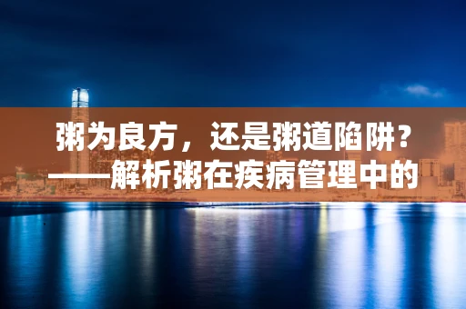 粥为良方，还是粥道陷阱？——解析粥在疾病管理中的角色