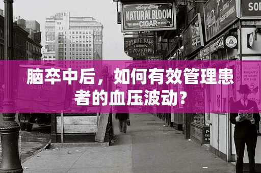 脑卒中后，如何有效管理患者的血压波动？