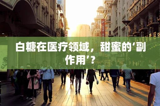 白糖在医疗领域，甜蜜的‘副作用’？