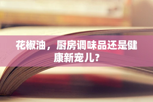 花椒油，厨房调味品还是健康新宠儿？