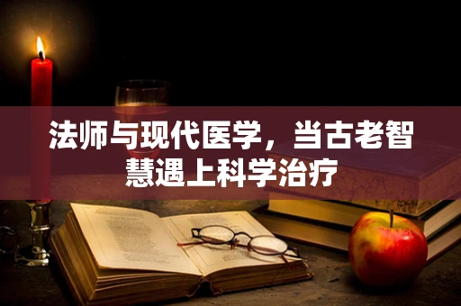 法师与现代医学，当古老智慧遇上科学治疗