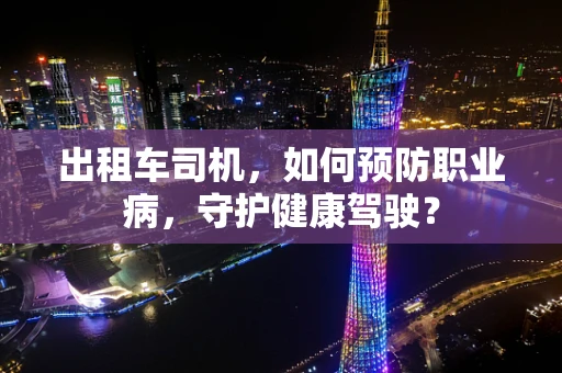 出租车司机，如何预防职业病，守护健康驾驶？
