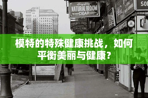 模特的特殊健康挑战，如何平衡美丽与健康？