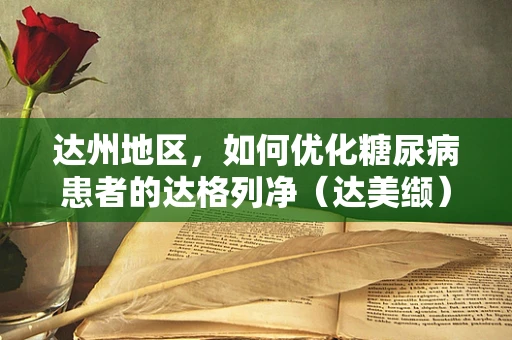 达州地区，如何优化糖尿病患者的达格列净（达美缬）治疗方案？