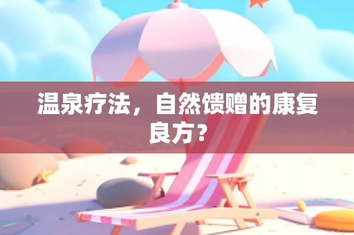 温泉疗法，自然馈赠的康复良方？
