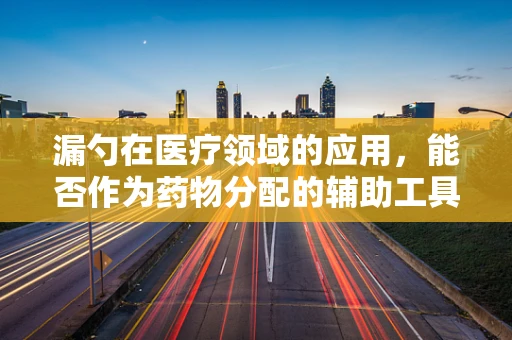 漏勺在医疗领域的应用，能否作为药物分配的辅助工具？