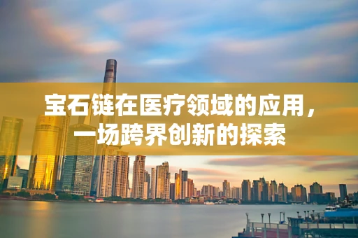宝石链在医疗领域的应用，一场跨界创新的探索