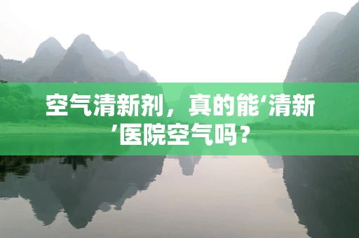 空气清新剂，真的能‘清新’医院空气吗？