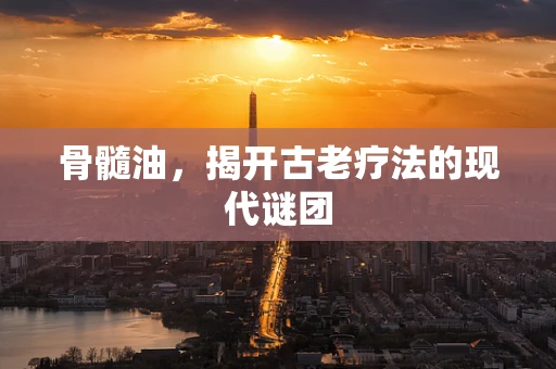 骨髓油，揭开古老疗法的现代谜团