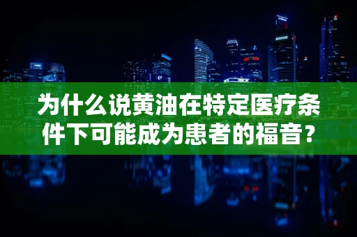 为什么说黄油在特定医疗条件下可能成为患者的福音？
