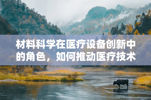 材料科学在医疗设备创新中的角色，如何推动医疗技术的进步？