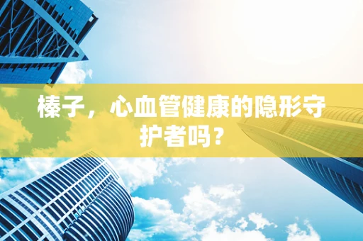 榛子，心血管健康的隐形守护者吗？