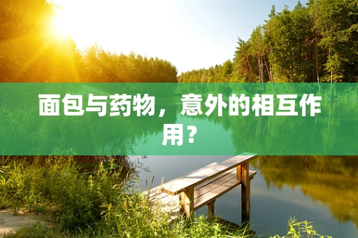 面包与药物，意外的相互作用？
