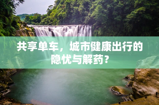 共享单车，城市健康出行的隐忧与解药？