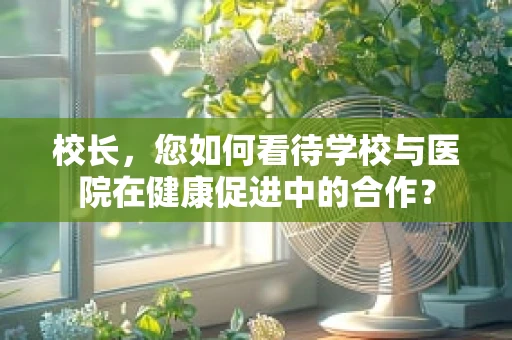 校长，您如何看待学校与医院在健康促进中的合作？