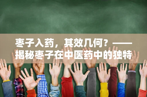 枣子入药，其效几何？——揭秘枣子在中医药中的独特价值