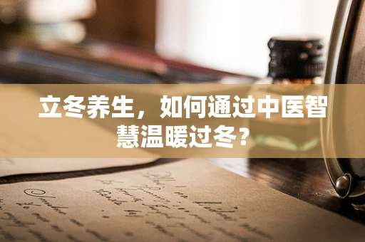 立冬养生，如何通过中医智慧温暖过冬？