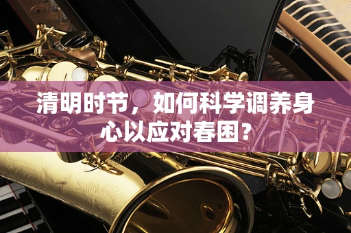 清明时节，如何科学调养身心以应对春困？