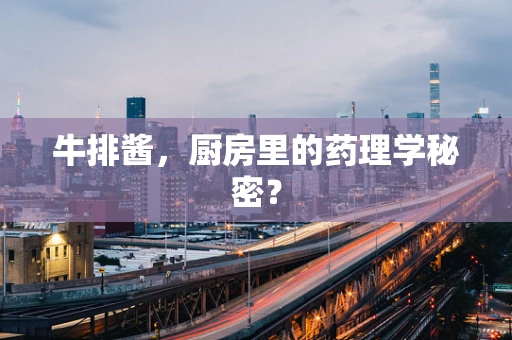 牛排酱，厨房里的药理学秘密？