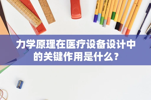 力学原理在医疗设备设计中的关键作用是什么？