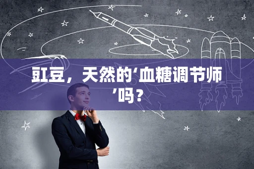 豇豆，天然的‘血糖调节师’吗？