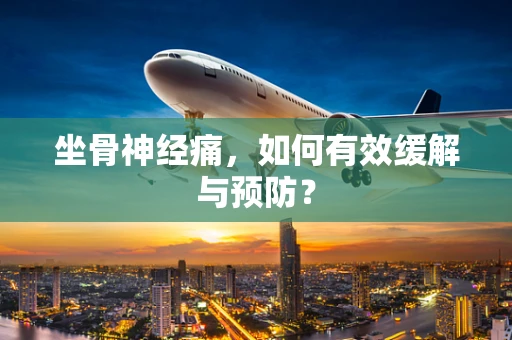 坐骨神经痛，如何有效缓解与预防？