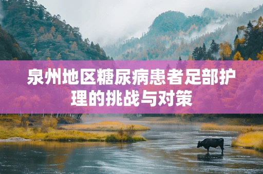 泉州地区糖尿病患者足部护理的挑战与对策