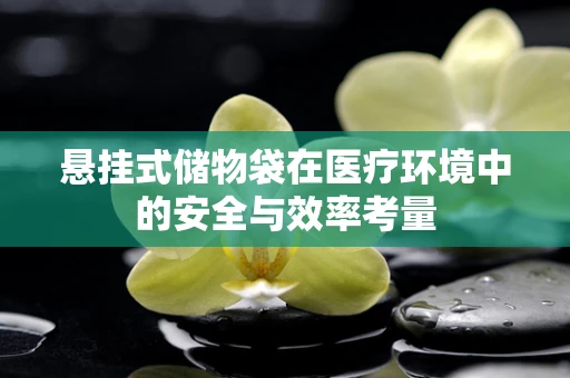 悬挂式储物袋在医疗环境中的安全与效率考量