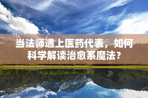 当法师遇上医药代表，如何科学解读治愈系魔法？