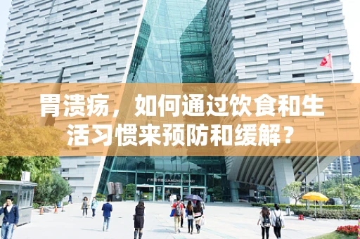 胃溃疡，如何通过饮食和生活习惯来预防和缓解？