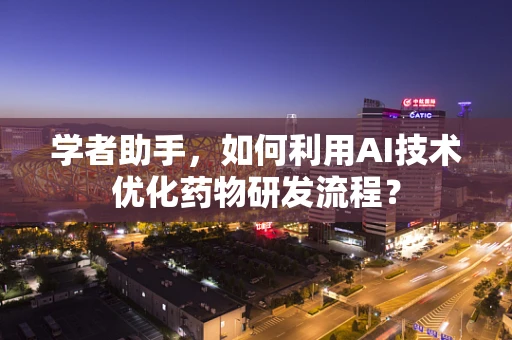 学者助手，如何利用AI技术优化药物研发流程？