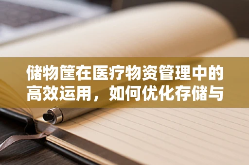 储物筐在医疗物资管理中的高效运用，如何优化存储与取用？