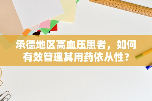 承德地区高血压患者，如何有效管理其用药依从性？