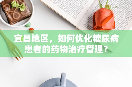宜昌地区，如何优化糖尿病患者的药物治疗管理？