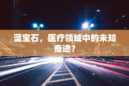 蓝宝石，医疗领域中的未知奇迹？