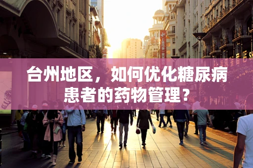 台州地区，如何优化糖尿病患者的药物管理？