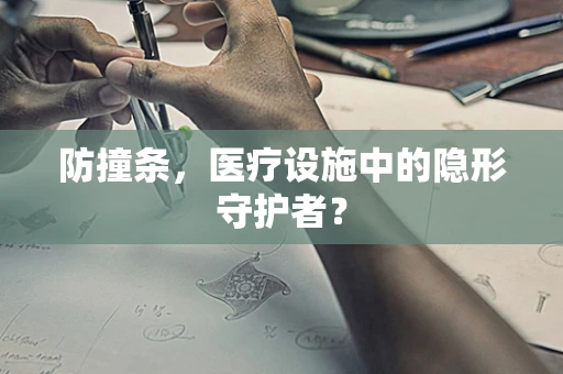 防撞条，医疗设施中的隐形守护者？