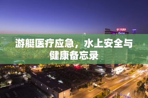 游艇医疗应急，水上安全与健康备忘录