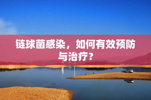 链球菌感染，如何有效预防与治疗？