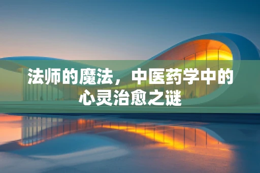 法师的魔法，中医药学中的心灵治愈之谜