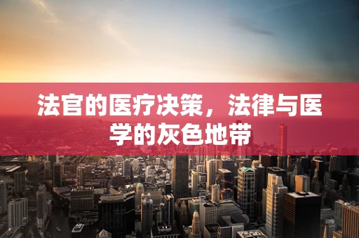 法官的医疗决策，法律与医学的灰色地带