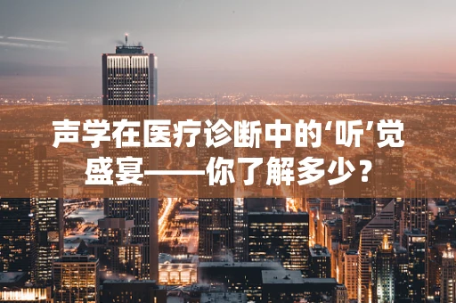 声学在医疗诊断中的‘听’觉盛宴——你了解多少？