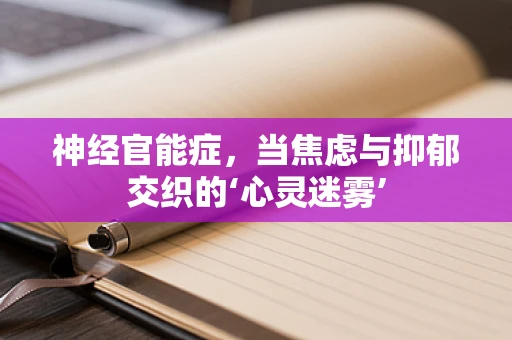 神经官能症，当焦虑与抑郁交织的‘心灵迷雾’
