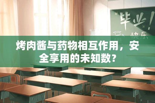 烤肉酱与药物相互作用，安全享用的未知数？
