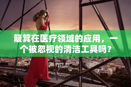 簸箕在医疗领域的应用，一个被忽视的清洁工具吗？