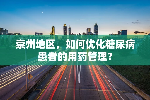 崇州地区，如何优化糖尿病患者的用药管理？