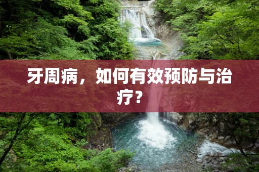牙周病，如何有效预防与治疗？