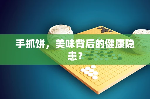 手抓饼，美味背后的健康隐患？