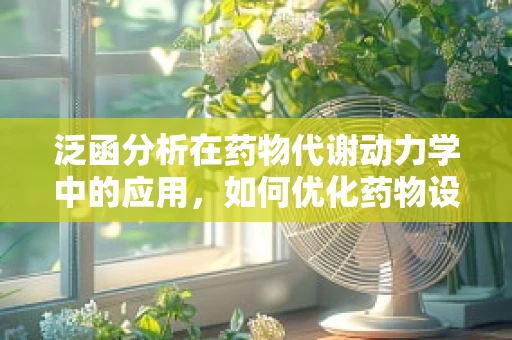 泛函分析在药物代谢动力学中的应用，如何优化药物设计？